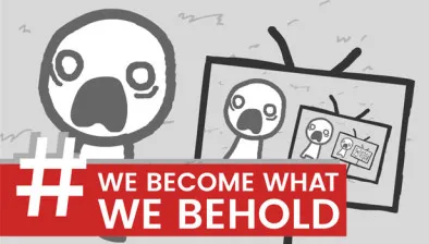 We Become What We Behold